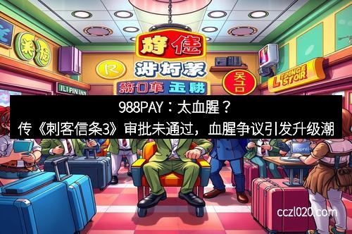988PAY：太血腥？传《刺客信条3》审批未通过，血腥争议引发升级潮